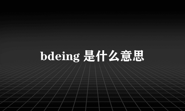 bdeing 是什么意思