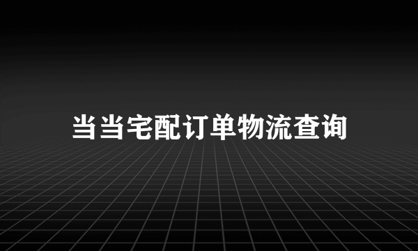 当当宅配订单物流查询