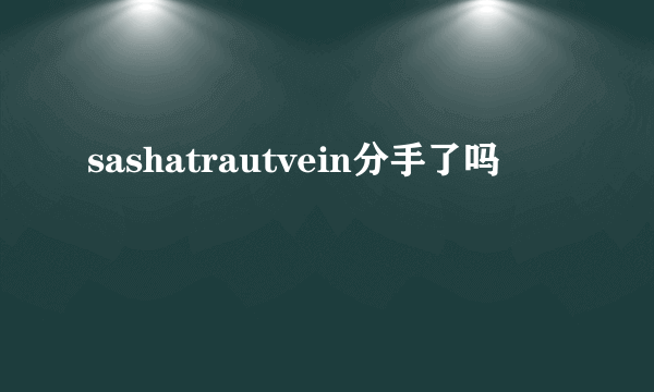 sashatrautvein分手了吗