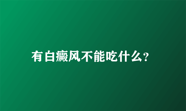 有白癜风不能吃什么？