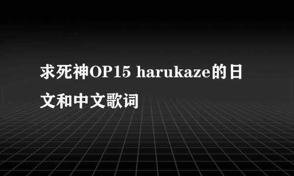 求死神OP15 harukaze的日文和中文歌词