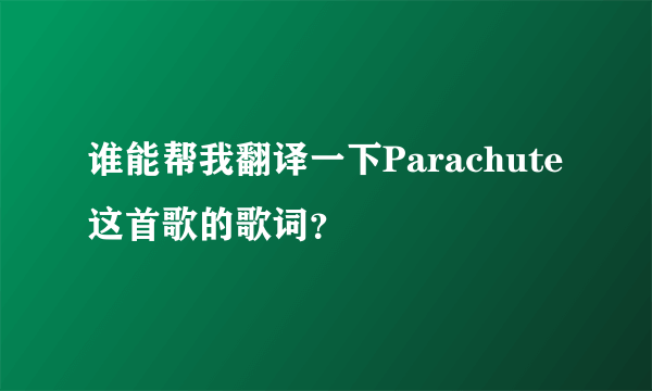 谁能帮我翻译一下Parachute这首歌的歌词？