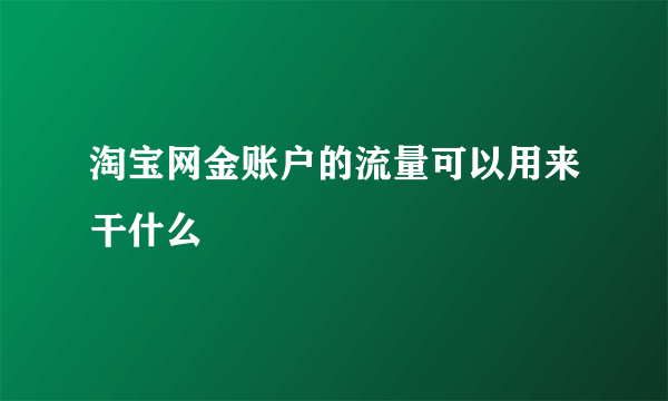 淘宝网金账户的流量可以用来干什么