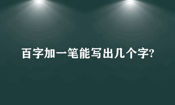 百字加一笔能写出几个字?