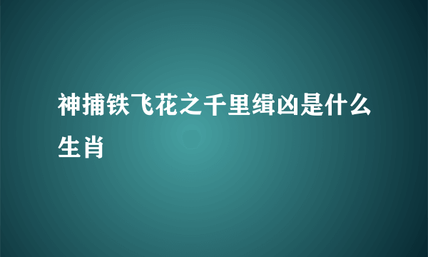 神捕铁飞花之千里缉凶是什么生肖