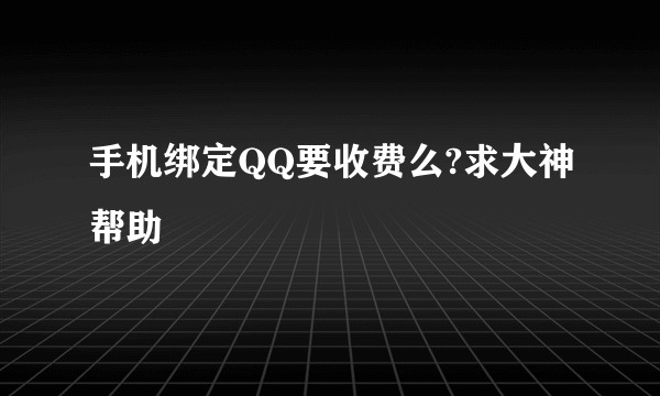 手机绑定QQ要收费么?求大神帮助