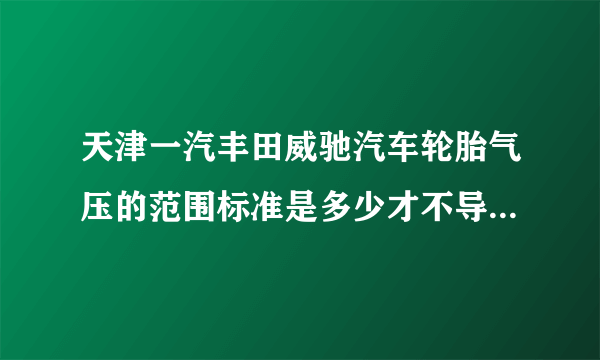 天津一汽丰田威驰汽车轮胎气压的范围标准是多少才不导致爆胎？