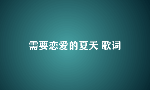 需要恋爱的夏天 歌词