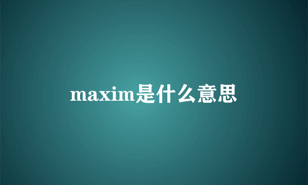 maxim是什么意思