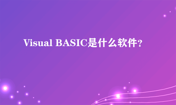 Visual BASIC是什么软件？