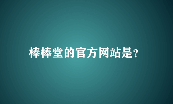 棒棒堂的官方网站是？