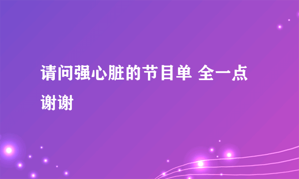 请问强心脏的节目单 全一点 谢谢