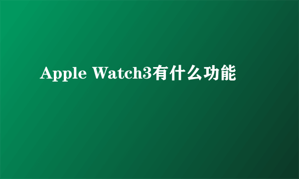 Apple Watch3有什么功能