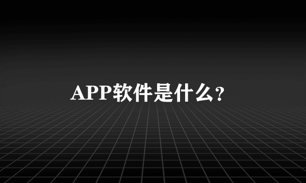 APP软件是什么？