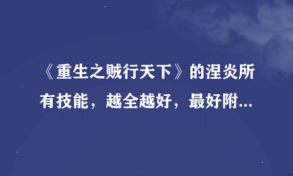 《重生之贼行天下》的涅炎所有技能，越全越好，最好附带技能详解