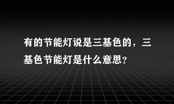 有的节能灯说是三基色的，三基色节能灯是什么意思？