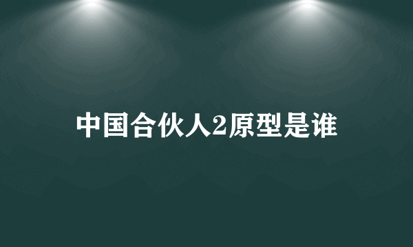 中国合伙人2原型是谁