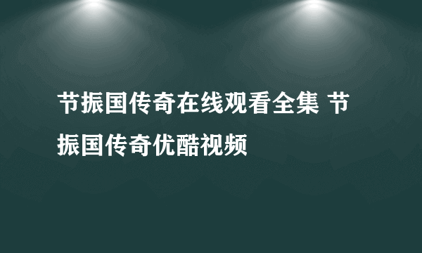 节振国传奇在线观看全集 节振国传奇优酷视频