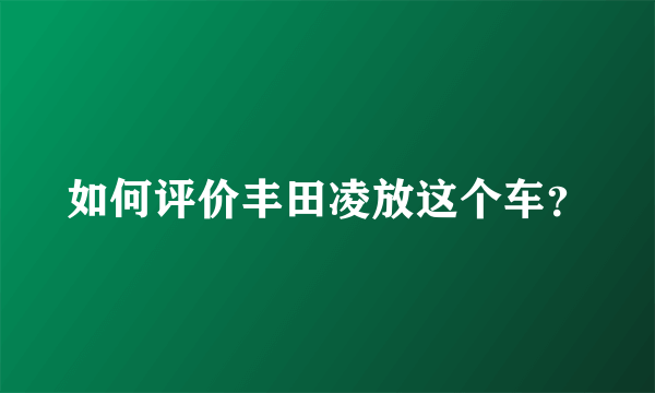 如何评价丰田凌放这个车？