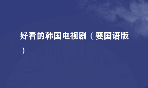 好看的韩国电视剧（要国语版）