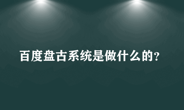 百度盘古系统是做什么的？