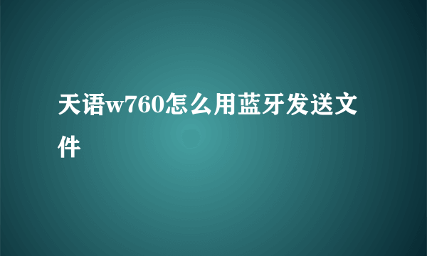 天语w760怎么用蓝牙发送文件