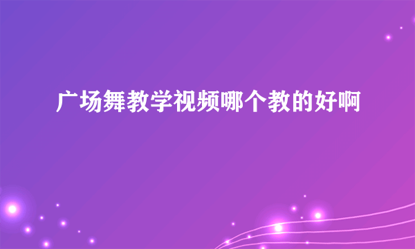 广场舞教学视频哪个教的好啊