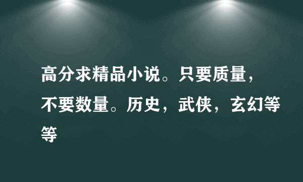 高分求精品小说。只要质量，不要数量。历史，武侠，玄幻等等