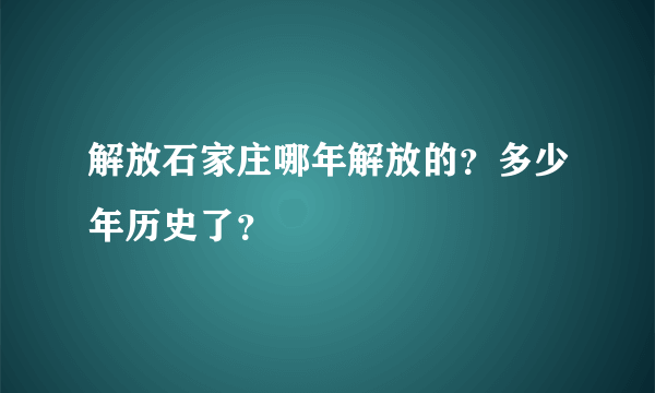 解放石家庄哪年解放的？多少年历史了？