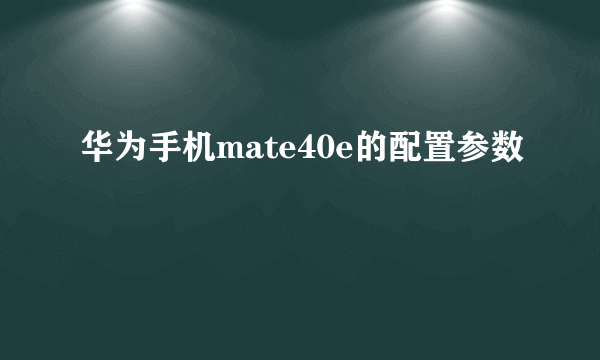 华为手机mate40e的配置参数