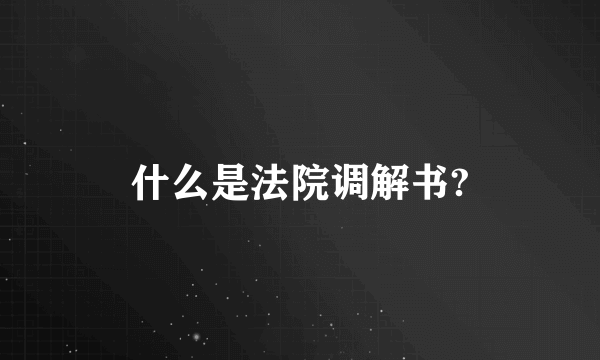 什么是法院调解书?