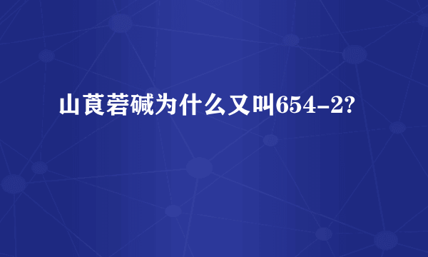 山莨菪碱为什么又叫654-2?