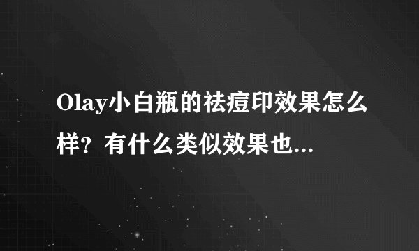 Olay小白瓶的祛痘印效果怎么样？有什么类似效果也不错的产品推荐？