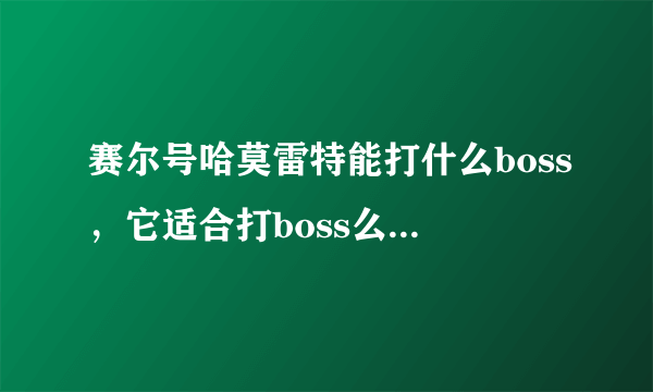 赛尔号哈莫雷特能打什么boss，它适合打boss么，他打boss刷什么？找什么精灵刷？