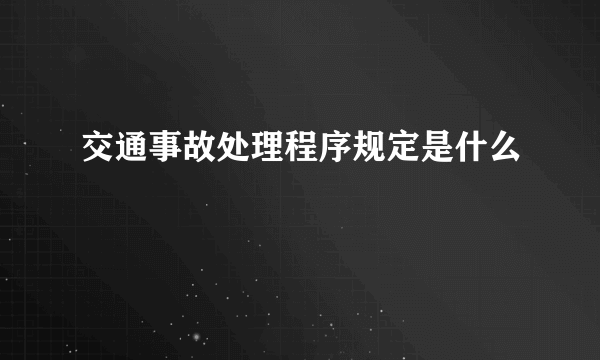 交通事故处理程序规定是什么