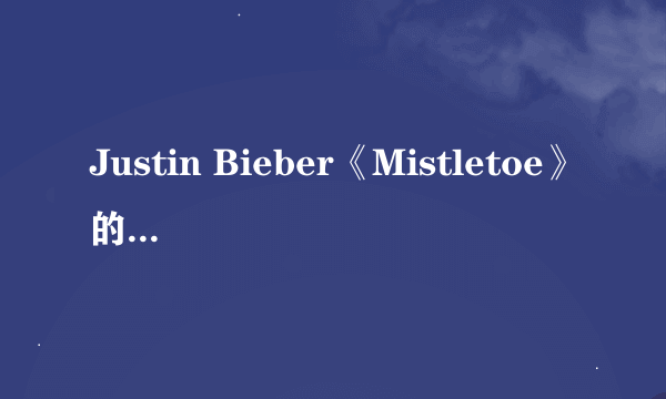 Justin Bieber《Mistletoe》的歌词，加中文翻译啊······