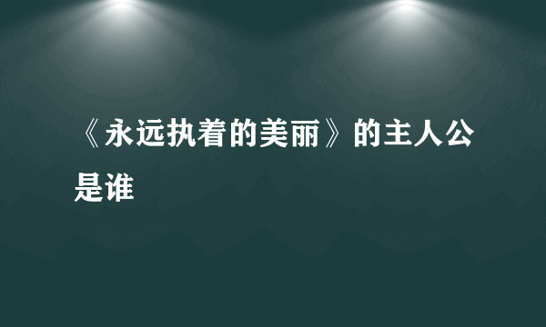 《永远执着的美丽》的主人公是谁