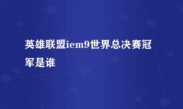 英雄联盟iem9世界总决赛冠军是谁