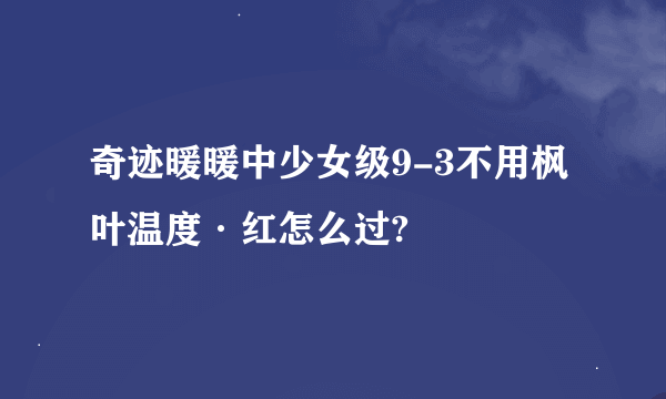 奇迹暖暖中少女级9-3不用枫叶温度·红怎么过?