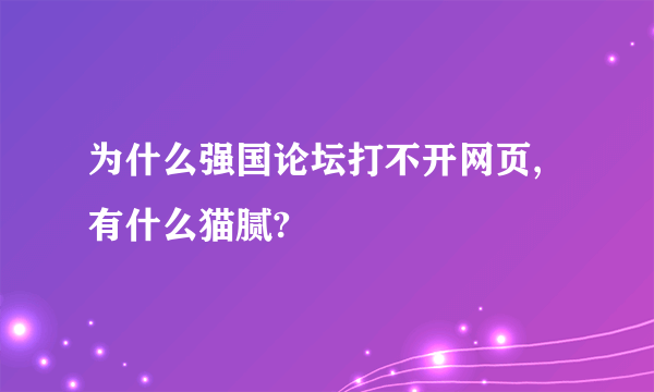 为什么强国论坛打不开网页,有什么猫腻?