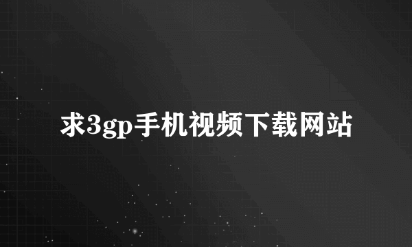 求3gp手机视频下载网站