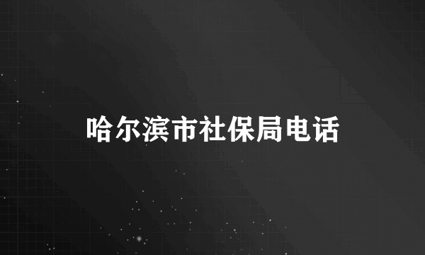 哈尔滨市社保局电话