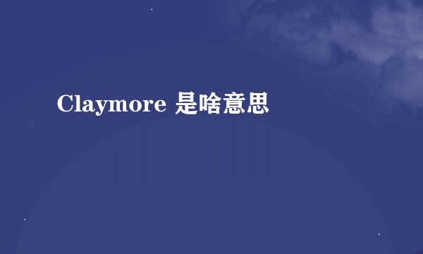 Claymore 是啥意思