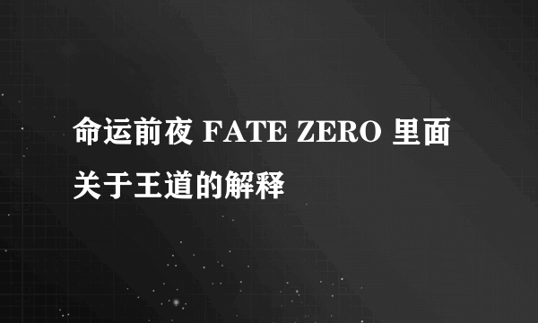 命运前夜 FATE ZERO 里面关于王道的解释