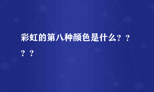 彩虹的第八种颜色是什么？？？？