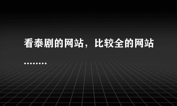 看泰剧的网站，比较全的网站........