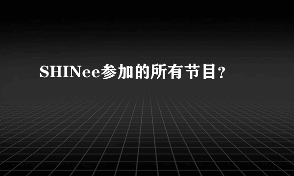 SHINee参加的所有节目？