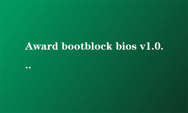 Award bootblock bios v1.0 Copyright(c) 2000,Award software,Inc