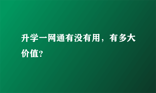 升学一网通有没有用，有多大价值？