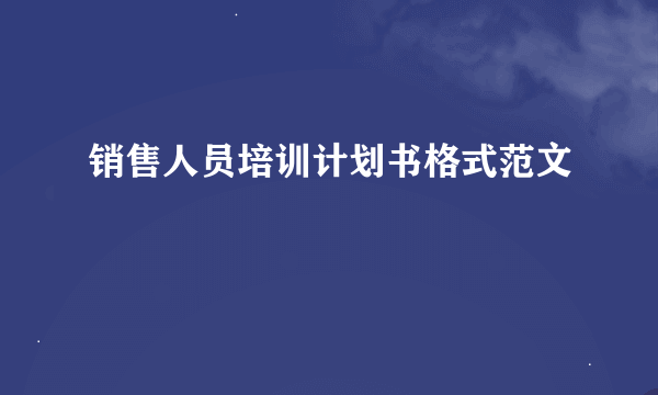 销售人员培训计划书格式范文